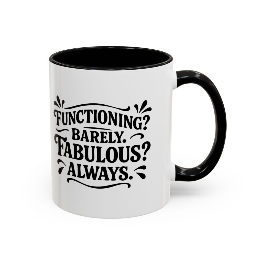 White mug reading "Functioning? Barely. Fabulous? Always.