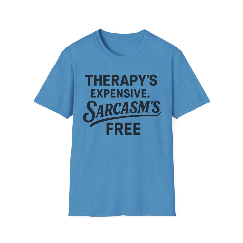 Blue T-shirt with "Therapy's expensive. Sarcasm's free