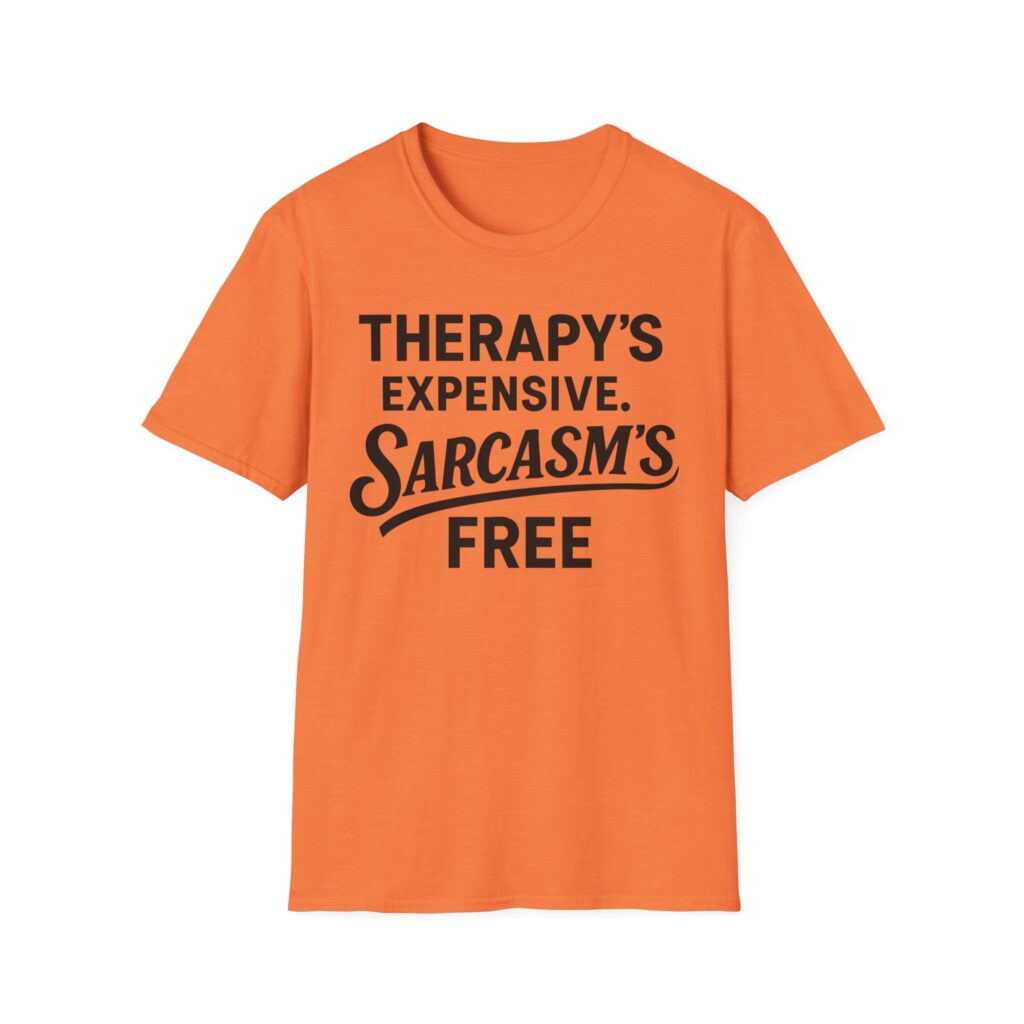 Orange T-shirt reading "Therapy's expensive, sarcasm's free