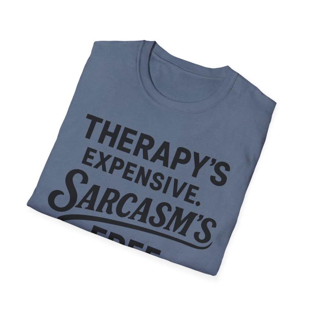 Blue T-shirt with "Therapy's expensive, Sarcasm's free