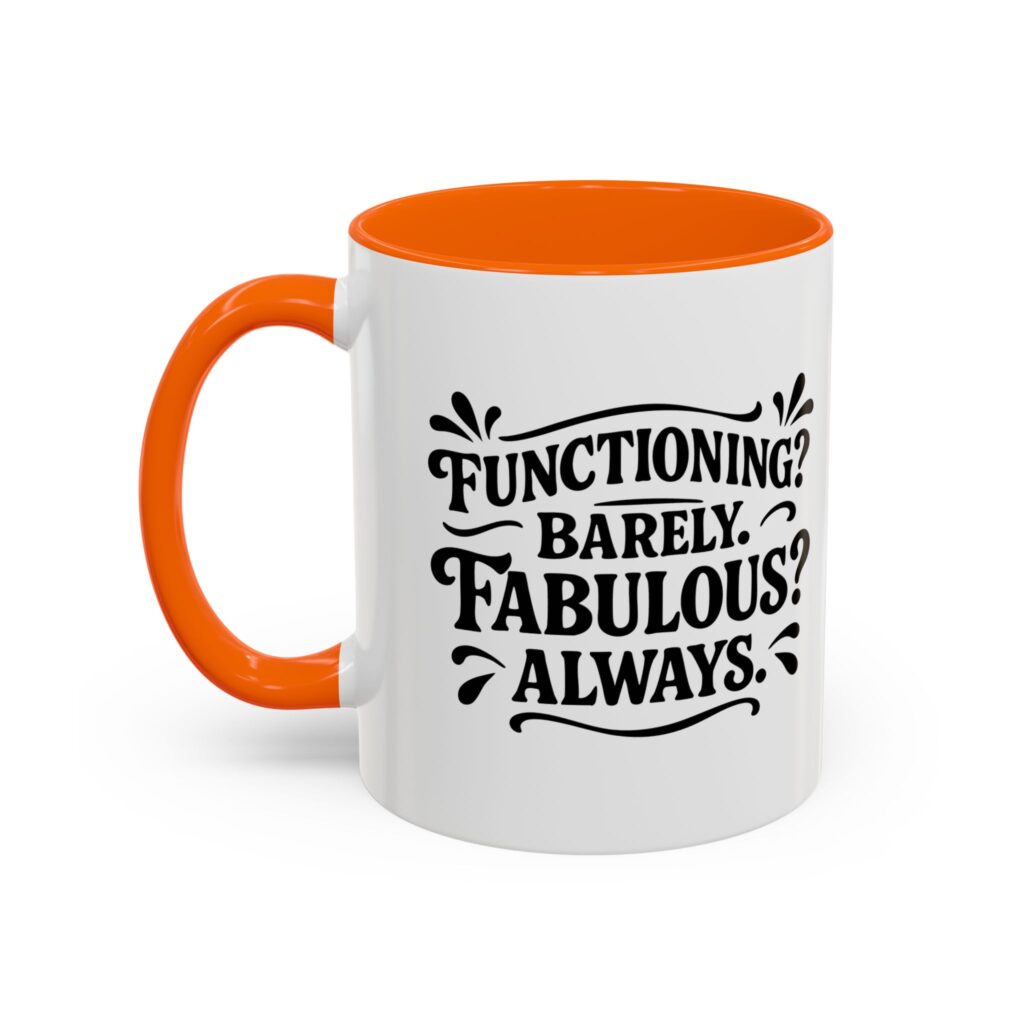 Orange-accented mug reading "Functioning? Barely. Fabulous? Always.