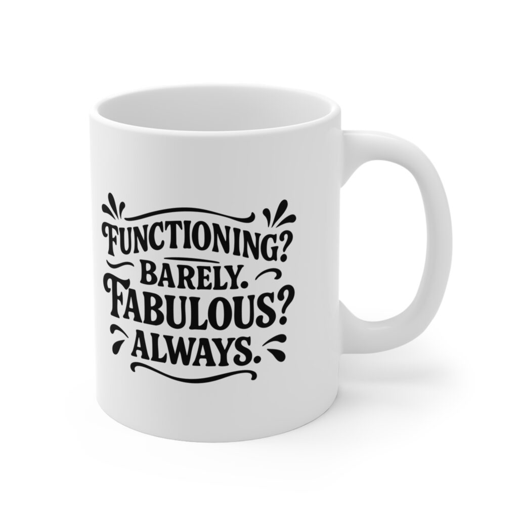 White mug reading "Functioning? Barely. Fabulous? Always.