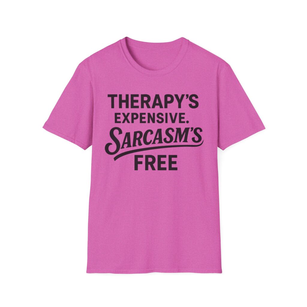 Pink t-shirt: "Therapy's expensive. Sarcasm's free
