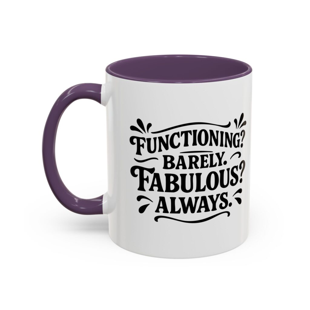 White mug reading "Functioning? Barely. Fabulous? Always.