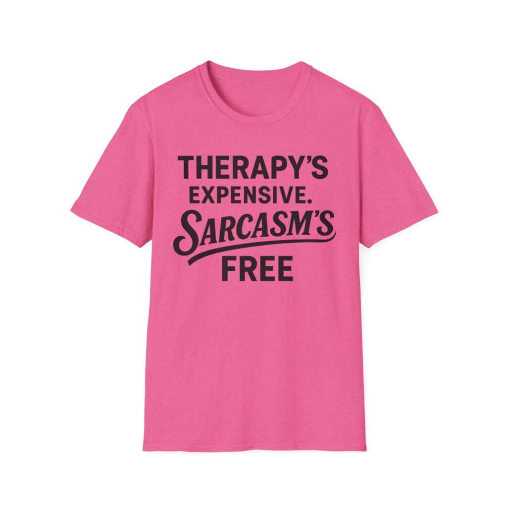 Pink t-shirt reading "Therapy's expensive, sarcasm's free
